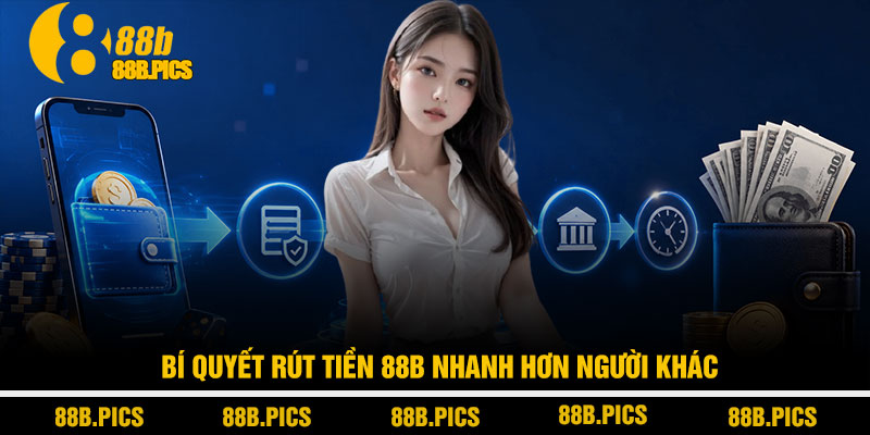 Rút tiền 88B - Quy trình chuẩn nhận tiền trong 3 phút 4 Bí quyết rút tiền 88B nhanh hơn người khác