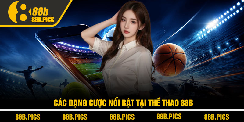 Thể thao 88B - Nền tảng cược thể thao đáng trải nghiệm 3 Các dạng cược nổi bật tại Thể thao 88B