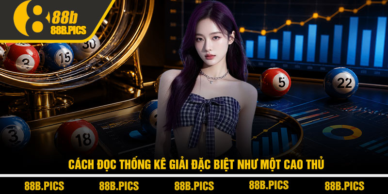 Thống kê giải đặc biệt - Soi cầu thực chiến tại 88B 3 Cách đọc thống kê giải đặc biệt như một cao thủ