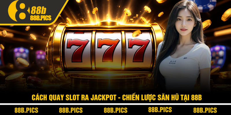 Cách quay slot ra jackpot - Chiến lược săn hũ tại 88B 7 Cách quay slot ra jackpot - Chiến lược săn hũ tại 88B