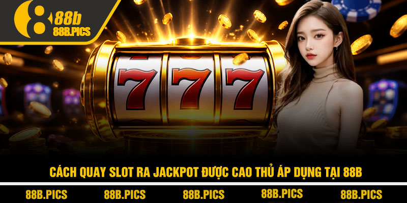 Cách quay slot ra jackpot - Chiến lược săn hũ tại 88B 3 Cách quay slot ra jackpot được cao thủ áp dụng tại 88B