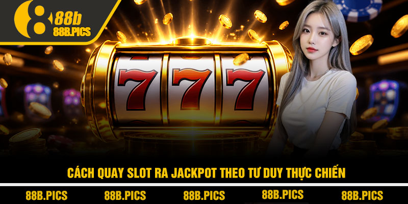 Cách quay slot ra jackpot - Chiến lược săn hũ tại 88B 2 Cách quay slot ra jackpot theo tư duy thực chiến