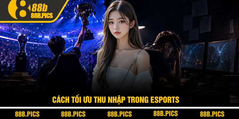 Thu nhập game thủ Esports - Hé lộ góc khuất nghề triệu đô 4 Cách tối ưu thu nhập trong Esports