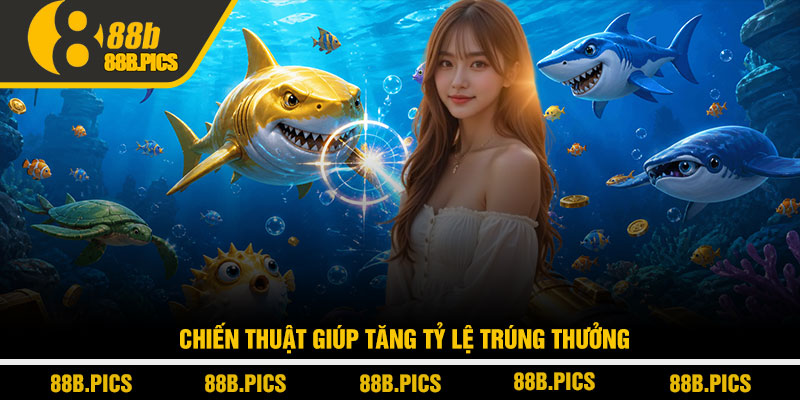 Bắn cá nào dễ trúng nhất - Bí quyết săn thưởng tại 88B 3 Chiến thuật giúp tăng tỷ lệ trúng thưởng