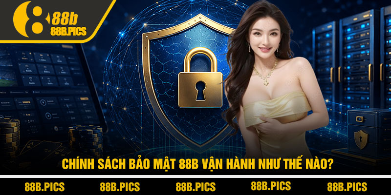 Chính sách bảo mật 88B - Cam kết an toàn dữ liệu tuyệt đối 1 Chính sách bảo mật 88B vận hành như thế nào?