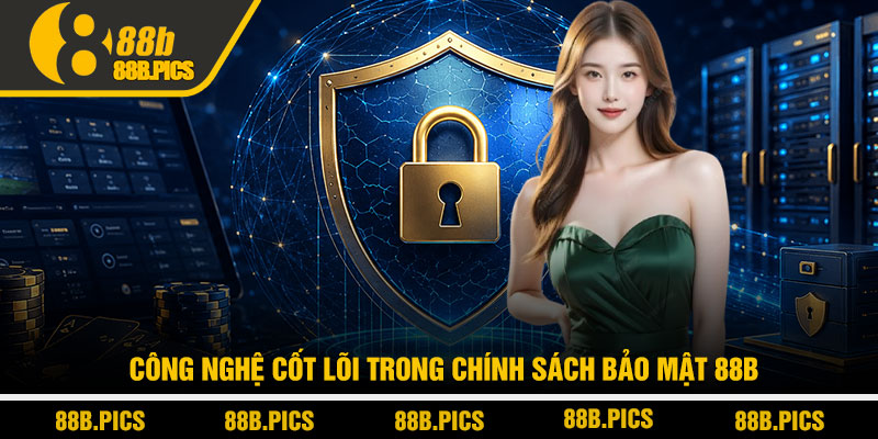 Chính sách bảo mật 88B - Cam kết an toàn dữ liệu tuyệt đối 2 Công nghệ cốt lõi trong chính sách bảo mật 88B
