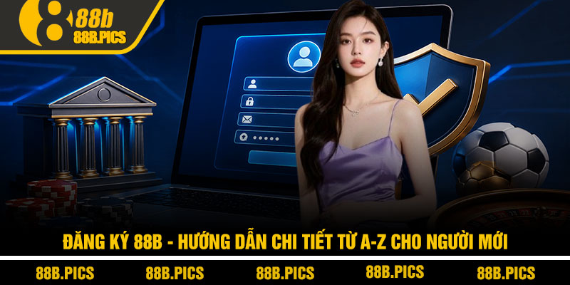 Đăng ký 88B - Hướng dẫn chi tiết từ A-Z cho người mới 1 Đăng ký 88B - Hướng dẫn chi tiết từ A-Z cho người mới