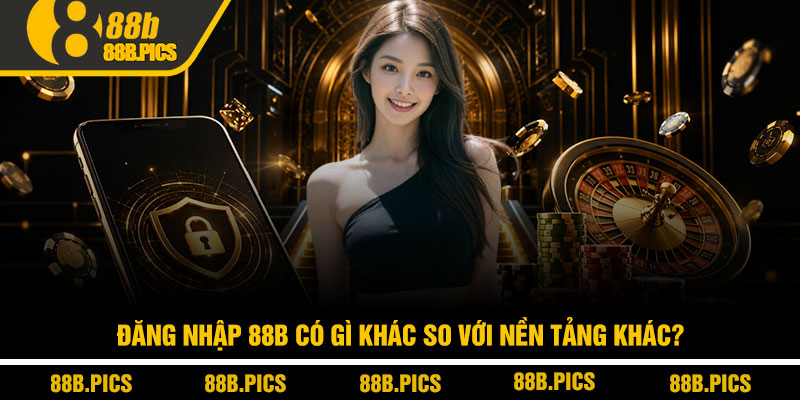 Đăng nhập 88B – Link mới, vào nhanh không lỗi 2 Đăng nhập 88B có gì khác so với nền tảng khác?