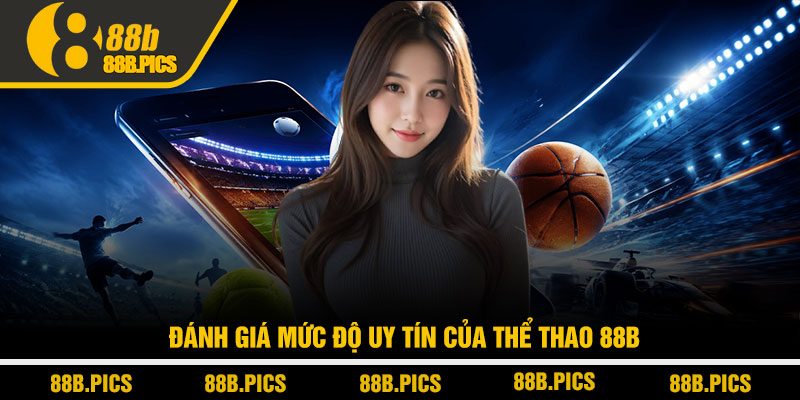 Thể thao 88B - Nền tảng cược thể thao đáng trải nghiệm 4 Đánh giá mức độ uy tín của Thể thao 88B