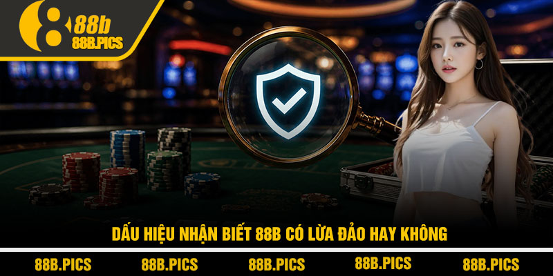 88B có uy tín không? Góc nhìn thật từ người chơi lâu năm 4 Dấu hiệu nhận biết 88B có lừa đảo hay không