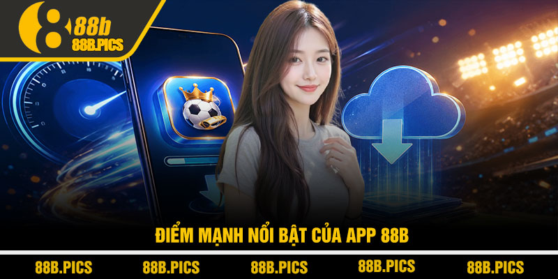 Tải app 88B - Cài đặt siêu tốc, trải nghiệm mượt tuyệt đối 4 Điểm mạnh nổi bật của app 88B