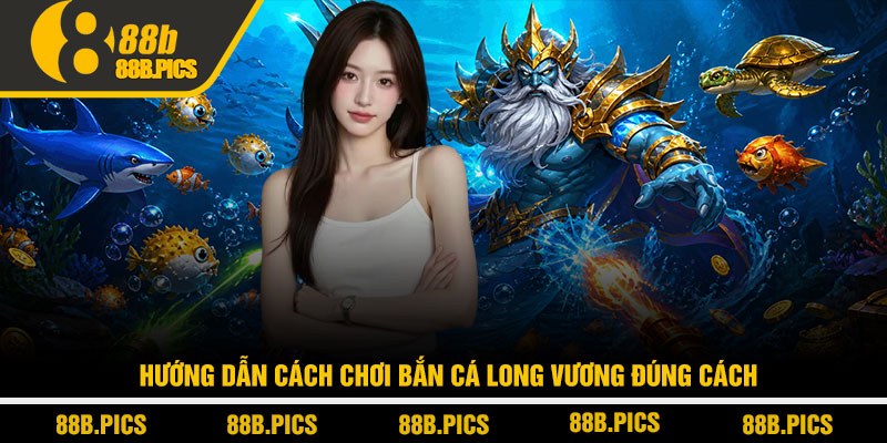 Cách chơi bắn cá Long Vương - Săn boss hiệu quả tại 88B 3 Hướng dẫn cách chơi bắn cá Long Vương đúng cách