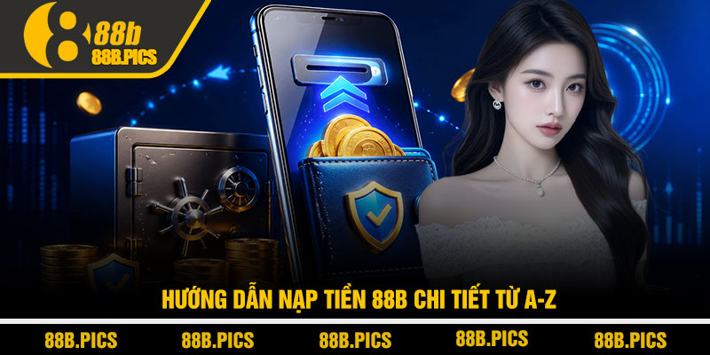 Nạp tiền 88B - Cách nạp nhanh an toàn không lỗi 3 Hướng dẫn nạp tiền 88B chi tiết từ A-Z