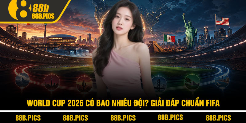 Khi nào World Cup 2026 diễn ra? Mốc thời gian chính thức 8 Khi nào World Cup 2026 diễn ra? Mốc thời gian chính thức