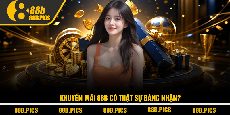 Khuyến mãi 88B - Tổng hợp ưu đãi giá trị cao 2026 1 Khuyến mãi 88B có thật sự đáng nhận?