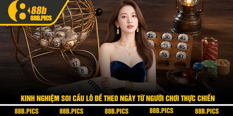 Soi cầu lô đề theo ngày - Chiến lược đọc cầu tại 88B 3 Kinh nghiệm soi cầu lô đề theo ngày từ người chơi thực chiến