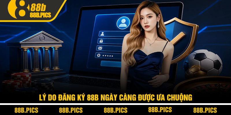 Đăng ký 88B - Hướng dẫn chi tiết từ A-Z cho người mới 2 Lý do đăng ký 88B ngày càng được ưa chuộng