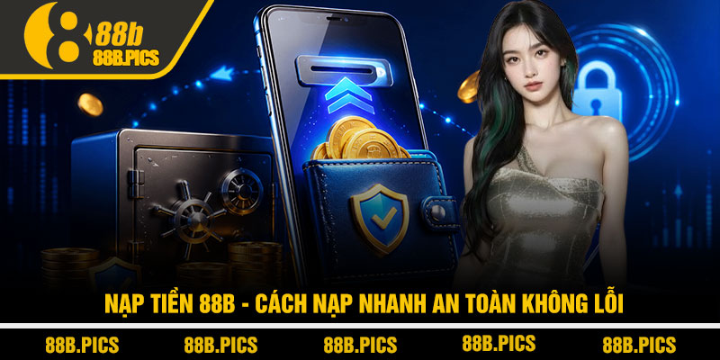 Nạp tiền 88B - Cách nạp nhanh an toàn không lỗi 1 Nạp tiền 88B - Cách nạp nhanh an toàn không lỗi