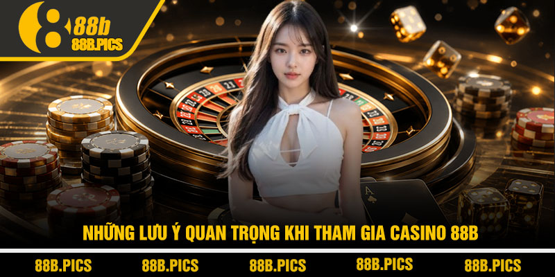 Casino 88B - Trải nghiệm casino trực tuyến đỉnh cao 4 Những lưu ý quan trọng khi tham gia Casino 88B