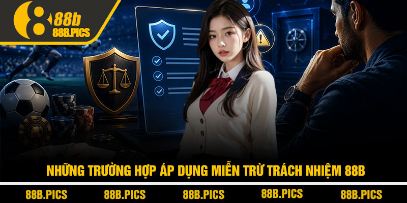 Miễn trừ trách nhiệm 88B - Hiểu đúng để tránh rủi ro 2 Những trường hợp áp dụng miễn trừ trách nhiệm 88B