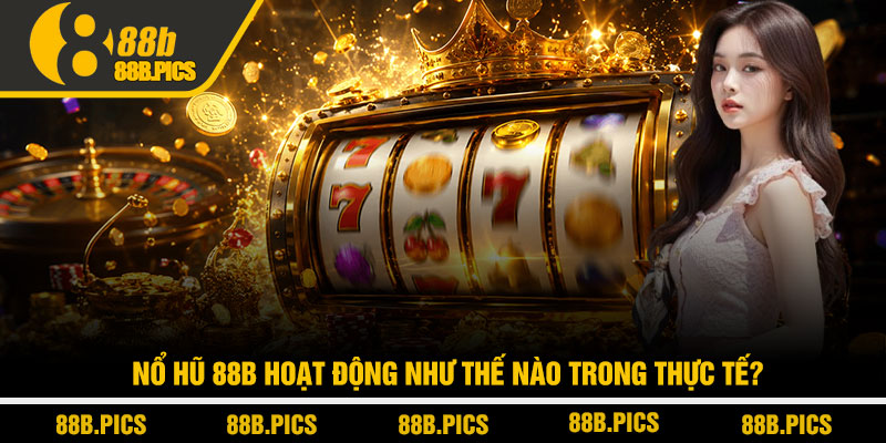 Nổ hũ 88B - Chiến lược săn jackpot không phải ai cũng biết 2 Nổ hũ 88B hoạt động như thế nào trong thực tế?