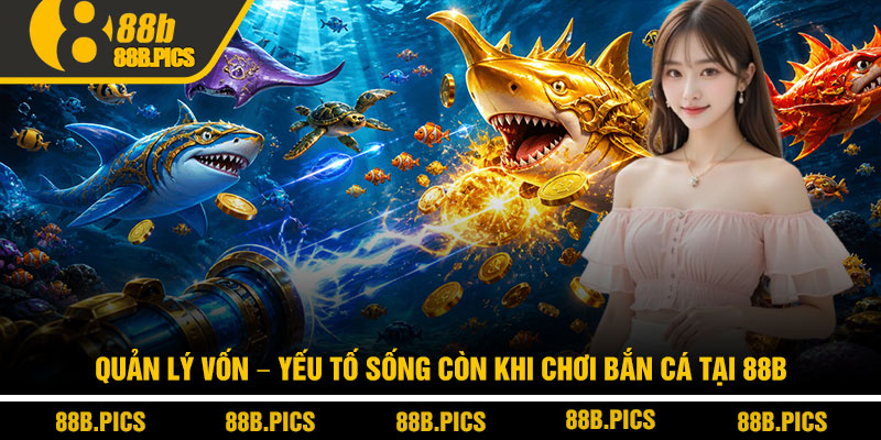 Bắn cá 88B - Săn thưởng thực chiến, tối ưu lợi nhuận 4 Quản lý vốn – Yếu tố sống còn khi chơi Bắn cá tại 88B