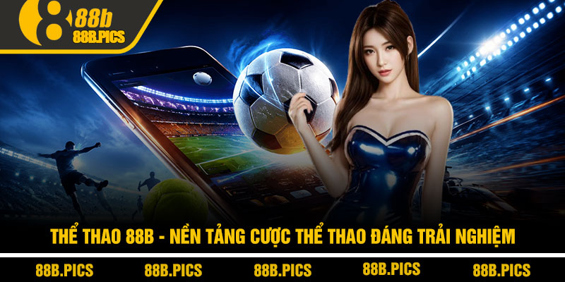 Thể thao 88B - Nền tảng cược thể thao đáng trải nghiệm 1 Thể thao 88B - Nền tảng cược thể thao đáng trải nghiệm