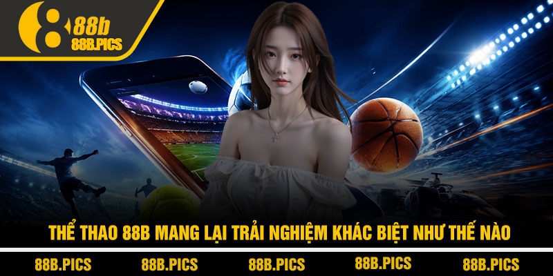 Thể thao 88B - Nền tảng cược thể thao đáng trải nghiệm 2 Thể thao 88B mang lại trải nghiệm khác biệt như thế nào