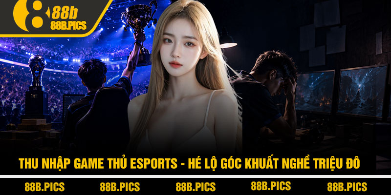 Thu nhập game thủ Esports - Hé lộ góc khuất nghề triệu đô 1 Thu nhập game thủ Esports - Hé lộ góc khuất nghề triệu đô