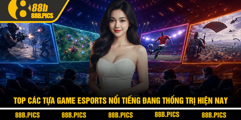 Các tựa game esports nổi tiếng - Top esports hot tại 88B 2 Top các tựa game esports nổi tiếng đang thống trị hiện nay