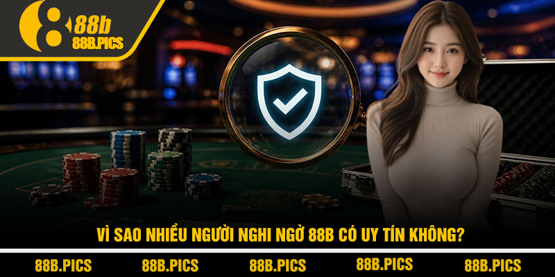 88B có uy tín không? Góc nhìn thật từ người chơi lâu năm 2 Vì sao nhiều người nghi ngờ 88B có uy tín không?