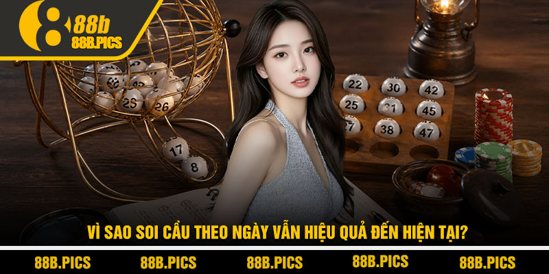 Soi cầu lô đề theo ngày - Chiến lược đọc cầu tại 88B 2 Vì sao soi cầu theo ngày vẫn hiệu quả đến hiện tại?