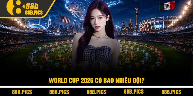 World Cup 2026 có bao nhiêu đội? Giải đáp chuẩn FIFA 2 World Cup 2026 có bao nhiêu đội?