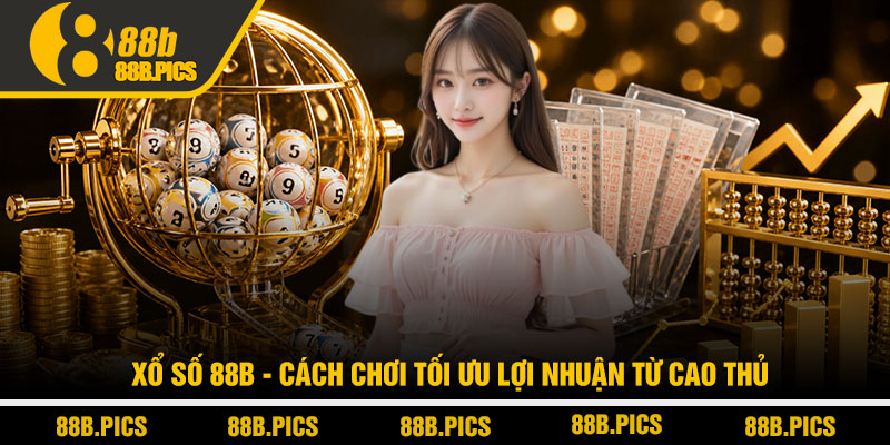 Xổ số 88B - Cách chơi tối ưu lợi nhuận từ cao thủ 1 Xổ số 88B - Cách chơi tối ưu lợi nhuận từ cao thủ