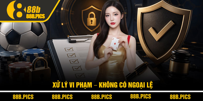 Điều khoản điều kiện 88B - Quy tắc giúp chơi an toàn 3 Xử lý vi phạm – không có ngoại lệ